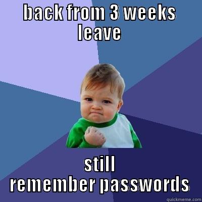 long leave - BACK FROM 3 WEEKS LEAVE STILL REMEMBER PASSWORDS Success Kid