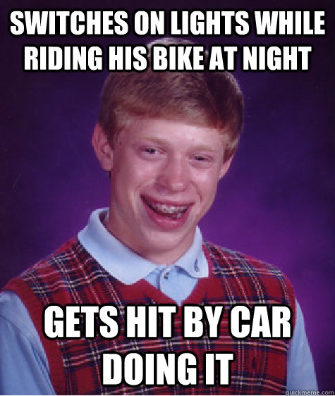 Switches on lights while riding his bike at night gets hit by car doing it  Bad Luck Brian