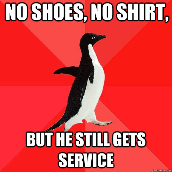 No shoes, no shirt, but he still gets service  Socially Awesome Penguin