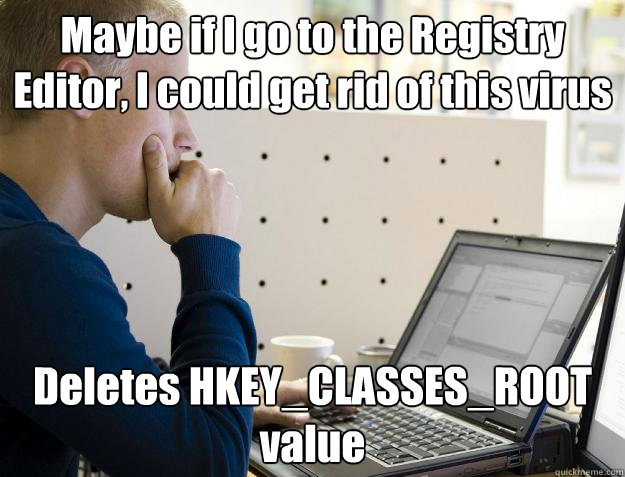 Maybe if I go to the Registry Editor, I could get rid of this virus Deletes HKEY_CLASSES_ROOT value  Programmer