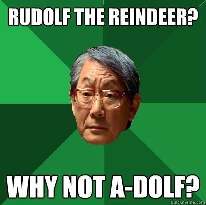 Rudolf the Reindeer? Why not A-dolf?  High Expectations Asian Father