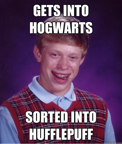 Gets into hogwarts sorted into hufflepuff  Bad Luck Brian