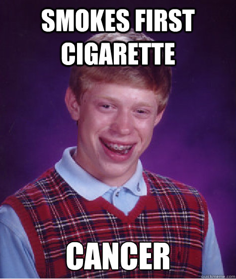 Smokes First Cigarette Cancer  Bad Luck Brian