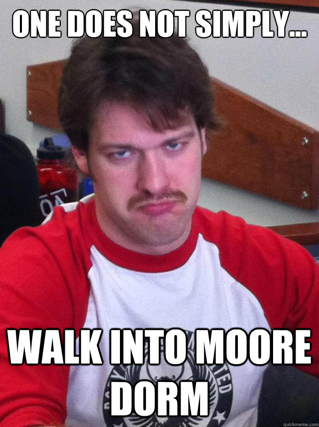 One does not simply... walk into moore dorm - One does not simply... walk into moore dorm  power trip brad