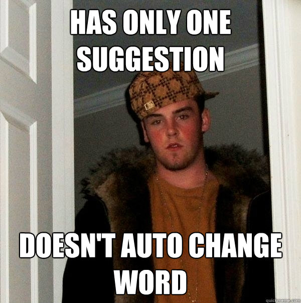 Has only one suggestion Doesn't auto change word  Scumbag Steve