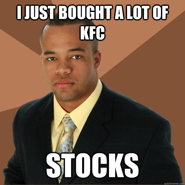 I just bought a lot of KFC stocks  Successful Black Man