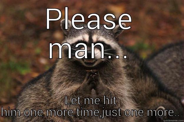 When your friend stops a fight - PLEASE MAN... LET ME HIT HIM ONE MORE TIME,JUST ONE MORE.. Evil Plotting Raccoon