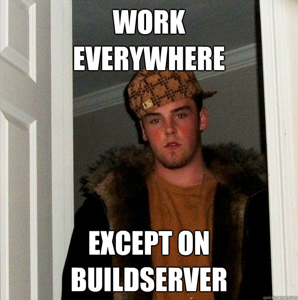 Work
everywhere Except on
buildserver  Scumbag Steve