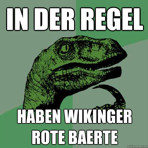 in der regel haben wikinger rote baerte - in der regel haben wikinger rote baerte  Philosoraptor