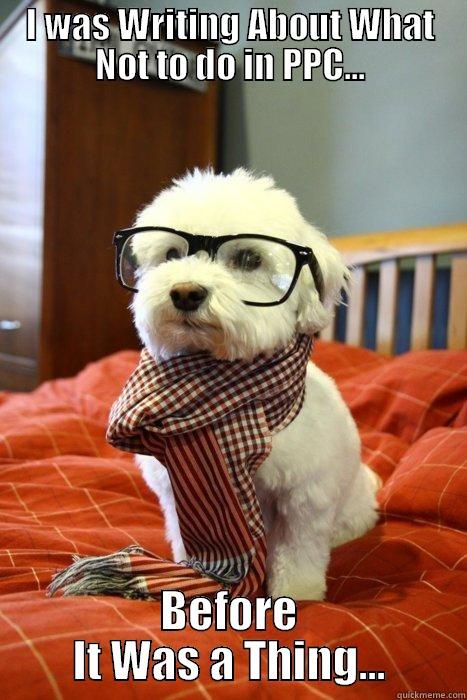 I WAS WRITING ABOUT WHAT NOT TO DO IN PPC... BEFORE IT WAS A THING... Hipster Dog