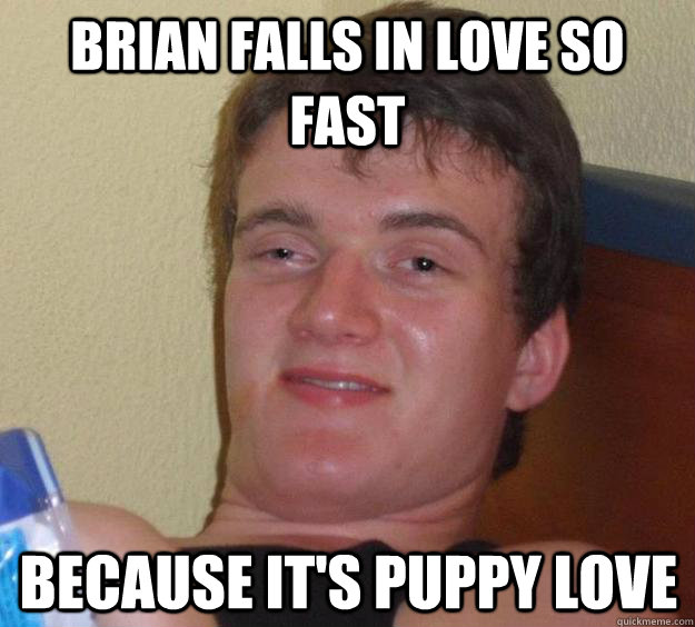 Brian falls in love so fast because it's puppy love - Brian falls in love so fast because it's puppy love  10 Guy