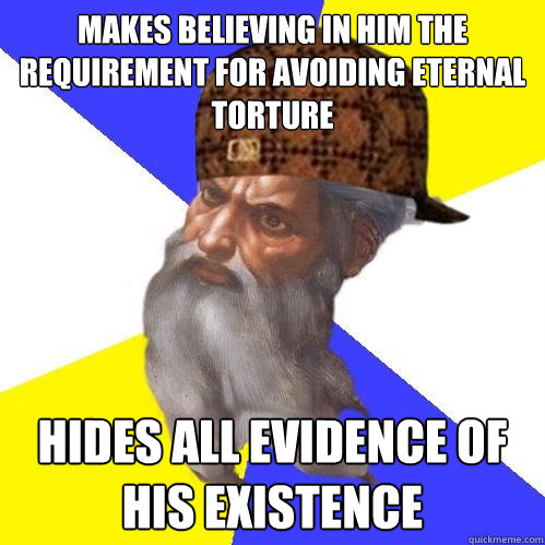 Makes believing in him the requirement for avoiding eternal torture Hides all evidence of his existence  Scumbag God is an SBF