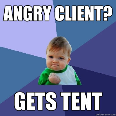 ANGRY CLIENT? GETS TENT - ANGRY CLIENT? GETS TENT  Success Kid