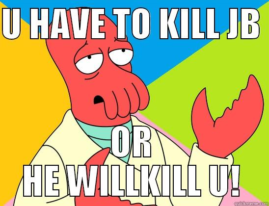 ANTI JB MOVEMENT - U HAVE TO KILL JB  OR HE WILLKILL U! Futurama Zoidberg 