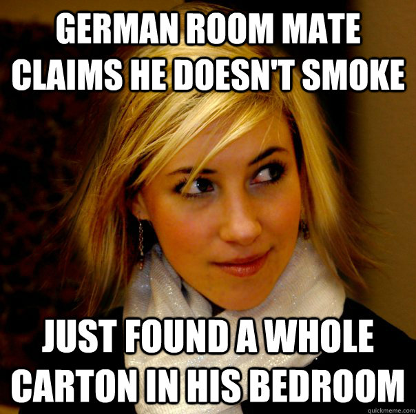 german room mate claims he doesn't smoke just found a whole carton in his bedroom - german room mate claims he doesn't smoke just found a whole carton in his bedroom  Racist Jene