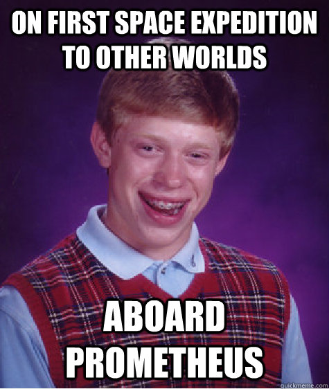 on First space expedition to other worlds aboard prometheus - on First space expedition to other worlds aboard prometheus  Bad Luck Brian