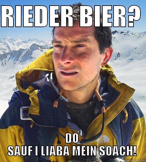 RIEDER BIER?  DO SAUF I LIABA MEIN SOACH! Bear Grylls