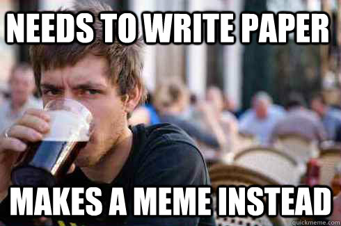 Needs to write paper Makes a meme instead  Lazy College Senior