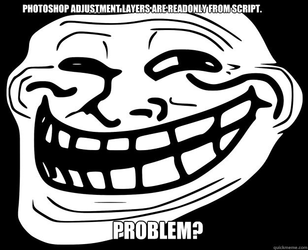 Photoshop adjustment layers are readonly from script. Problem? - Photoshop adjustment layers are readonly from script. Problem?  Trollface