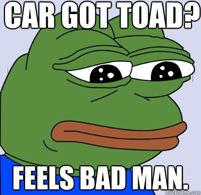 car got toad? feels bad man.  