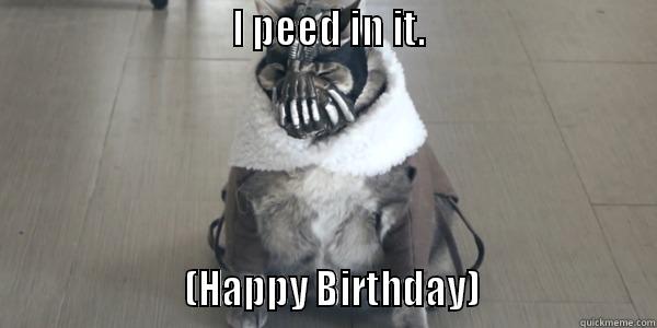 Bane Cat wishes you a Happy Birthday -                            I PEED IN IT.                                                (HAPPY BIRTHDAY)                    Misc