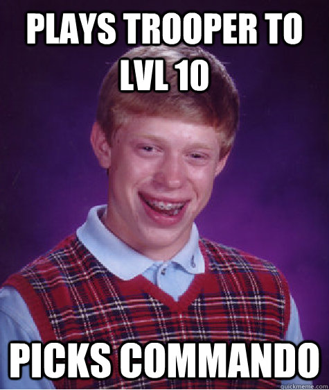 plays trooper to lvl 10 Picks commando   Bad Luck Brian