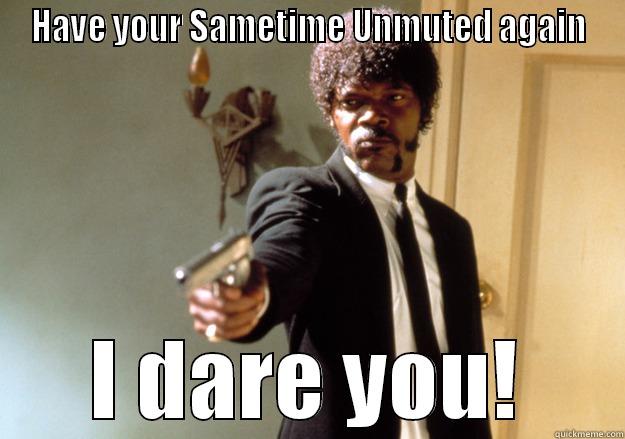 HAVE YOUR SAMETIME UNMUTED AGAIN I DARE YOU! Samuel L Jackson