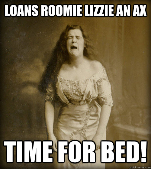 Loans Roomie Lizzie an ax Time for bed!  1890s Problems