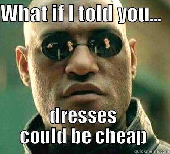 WHAT IF I TOLD YOU...   DRESSES COULD BE CHEAP Matrix Morpheus