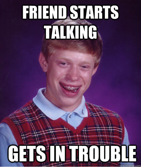 Friend starts talking  gets in trouble  Bad Luck Brian