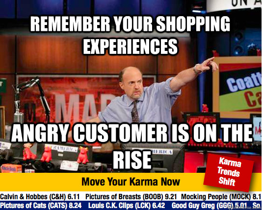 Remember your shopping experiences  Angry customer is on the rise - Remember your shopping experiences  Angry customer is on the rise  Mad Karma with Jim Cramer