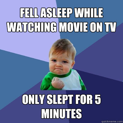 Fell asleep while watching movie on tv Only slept for 5 minutes  Success Kid