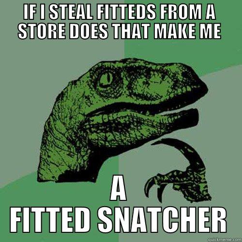 RAPTOR ROYNFNKD - IF I STEAL FITTEDS FROM A STORE DOES THAT MAKE ME A FITTED SNATCHER Philosoraptor