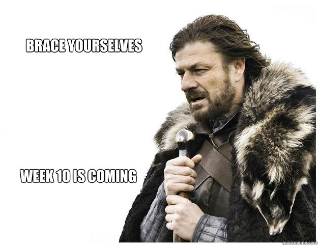 brace yourselves week 10 is coming  Imminent Ned