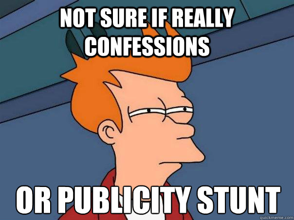 not sure if really confessions Or publicity stunt  Futurama Fry