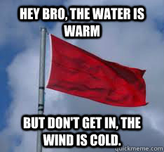 Hey bro, the water is warm But don't get in, the wind is cold.  