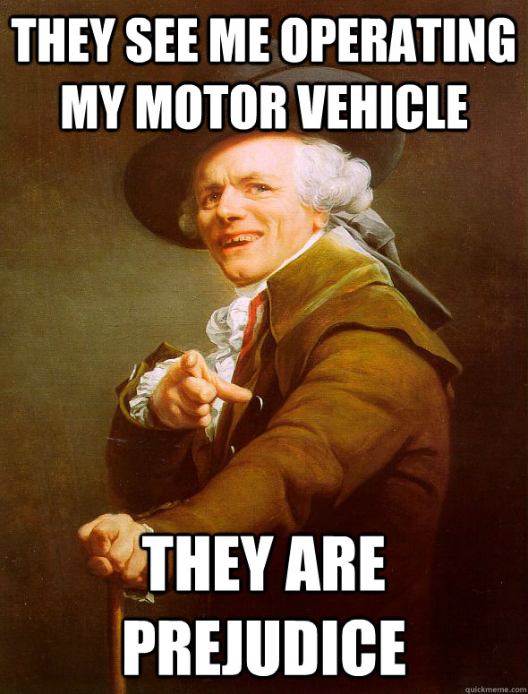 They see me operating my motor vehicle They are prejudice  Joseph Ducreux