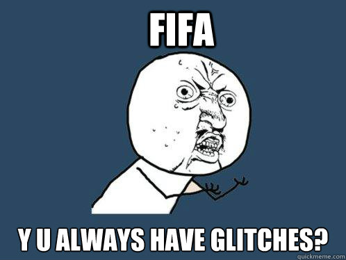 FIFA Y U ALWAYS HAVE GLITCHES? - FIFA Y U ALWAYS HAVE GLITCHES?  Y U No