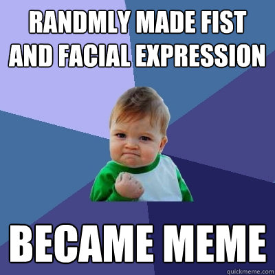 Randmly made fist and facial expression Became Meme  Success Kid