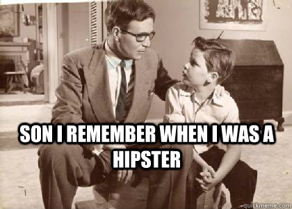  son i remember when i was a hipster     