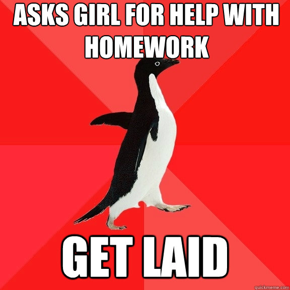 Asks girl for help with homework get laid  Socially Awesome Penguin