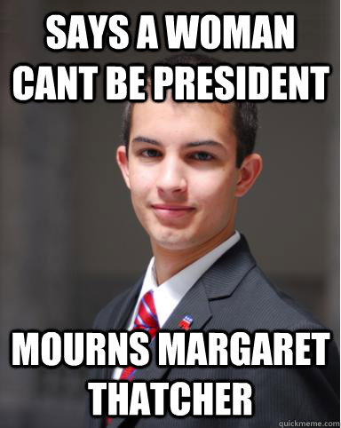 says a woman cant be president Mourns Margaret Thatcher   College Conservative