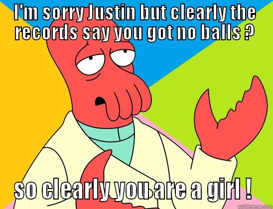 Newsflash: Bieber's a girl! (Clearly)  - I'M SORRY JUSTIN BUT CLEARLY THE RECORDS SAY YOU GOT NO BALLS ? SO CLEARLY YOU ARE A GIRL !  Futurama Zoidberg 