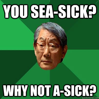 You sea-sick? why not a-sick? - You sea-sick? why not a-sick?  High Expectations Asian Father