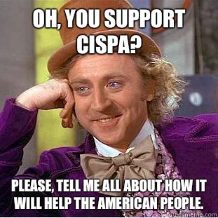 Oh, you support CISPA? Please, tell me all about how it will help the American people. - Oh, you support CISPA? Please, tell me all about how it will help the American people.  Condescending Wonka