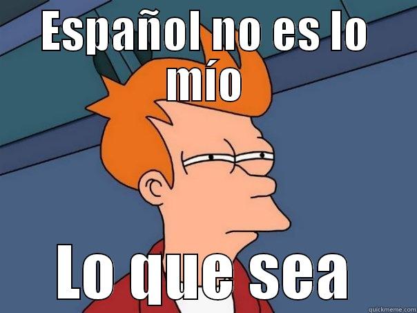 ESPAÑOL NO ES LO MÍO LO QUE SEA Futurama Fry