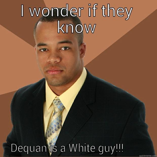 I WONDER IF THEY KNOW  DEQUAN IS A WHITE GUY!!!          Successful Black Man