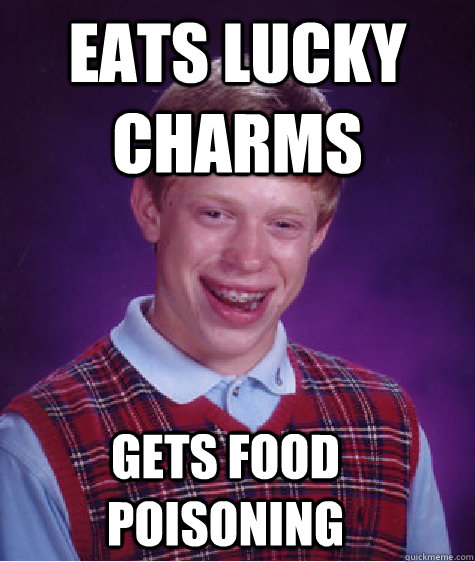 eats lucky charms gets food poisoning  Bad Luck Brian