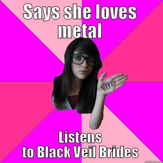 SAYS SHE LOVES METAL LISTENS TO BLACK VEIL BRIDES Idiot Nerd Girl