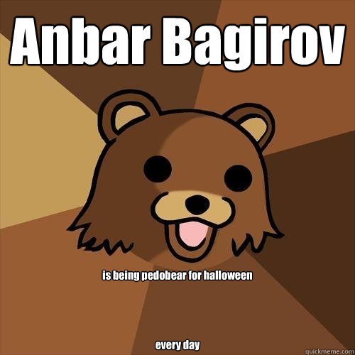 Anbar Bagirov is being pedobear for halloween




every day  Pedobear